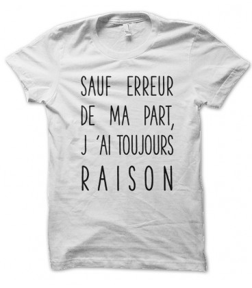 T shirt Sauf erreur de ma part j ai toujours raison 