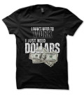 Tee Shirt I Don't Need to Work, just need Dollars