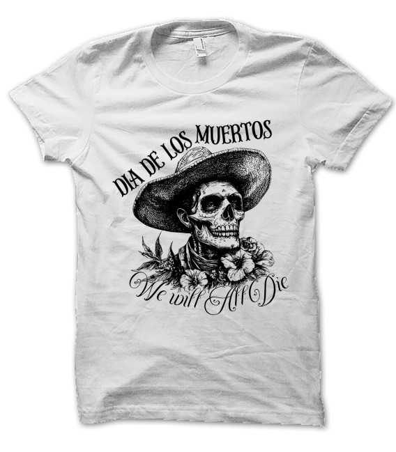 Tee Shirt Dia de los Muertos, We will all Die