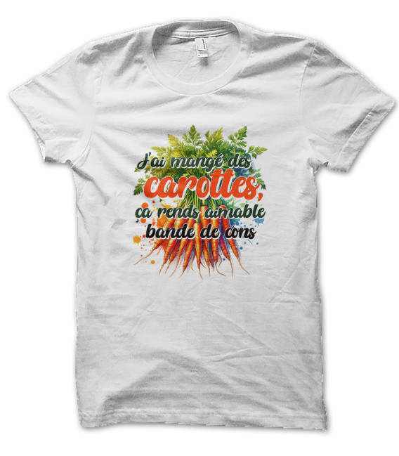 Tee Shirt J'ai mangé des carottes, ça rend aimable , bande de cons